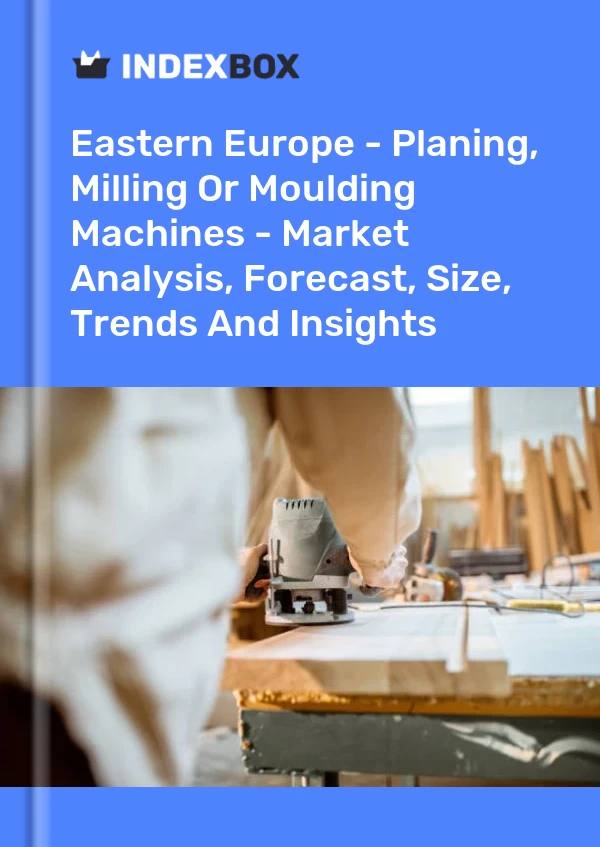 Report Eastern Europe - Planing, Milling or Moulding Machines - Market Analysis, Forecast, Size, Trends and Insights for 499$