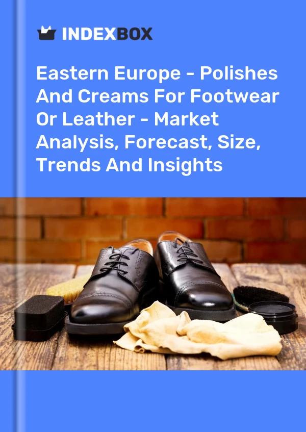 Report Eastern Europe - Polishes and Creams for Footwear or Leather - Market Analysis, Forecast, Size, Trends and Insights for 499$