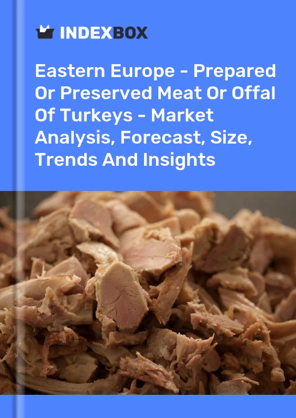 Report Eastern Europe - Prepared or Preserved Meat or Offal of Turkeys - Market Analysis, Forecast, Size, Trends and Insights for 499$