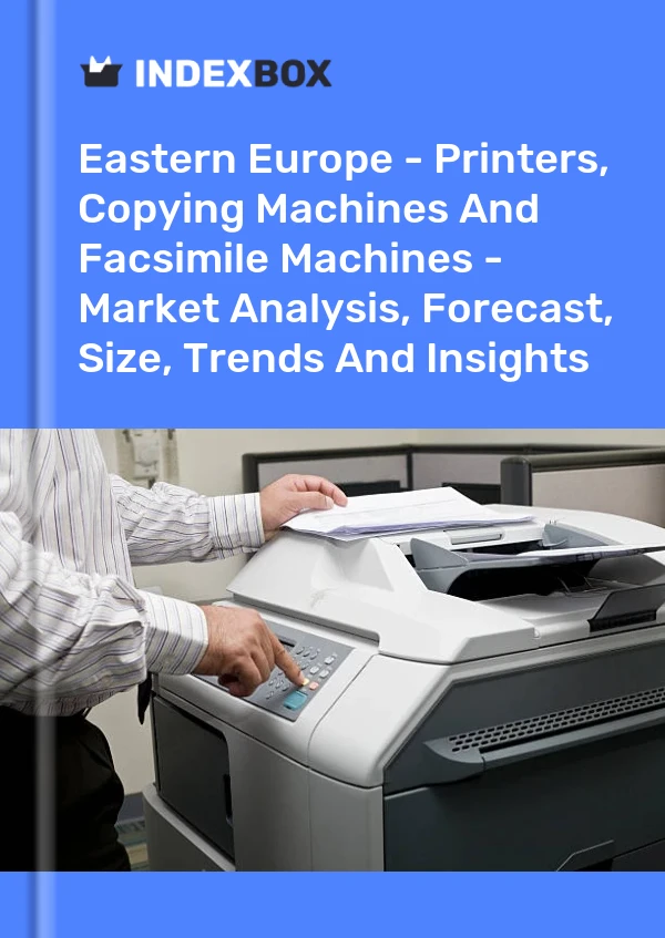 Report Eastern Europe - Printers, Copying Machines and Facsimile Machines - Market Analysis, Forecast, Size, Trends and Insights for 499$