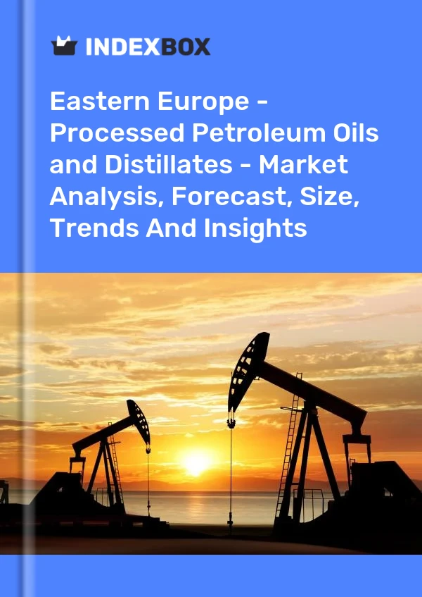 Report Eastern Europe - Processed Petroleum Oils and Distillates - Market Analysis, Forecast, Size, Trends and Insights for 499$