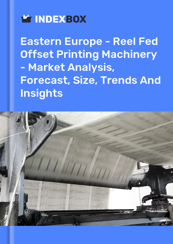 Report Eastern Europe - Reel Fed Offset Printing Machinery - Market Analysis, Forecast, Size, Trends and Insights for 499$