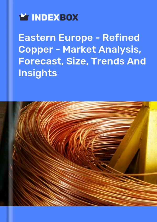 Report Eastern Europe - Refined Copper - Market Analysis, Forecast, Size, Trends and Insights for 499$