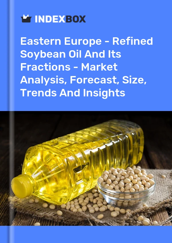 Report Eastern Europe - Refined Soybean Oil and Its Fractions - Market Analysis, Forecast, Size, Trends and Insights for 499$