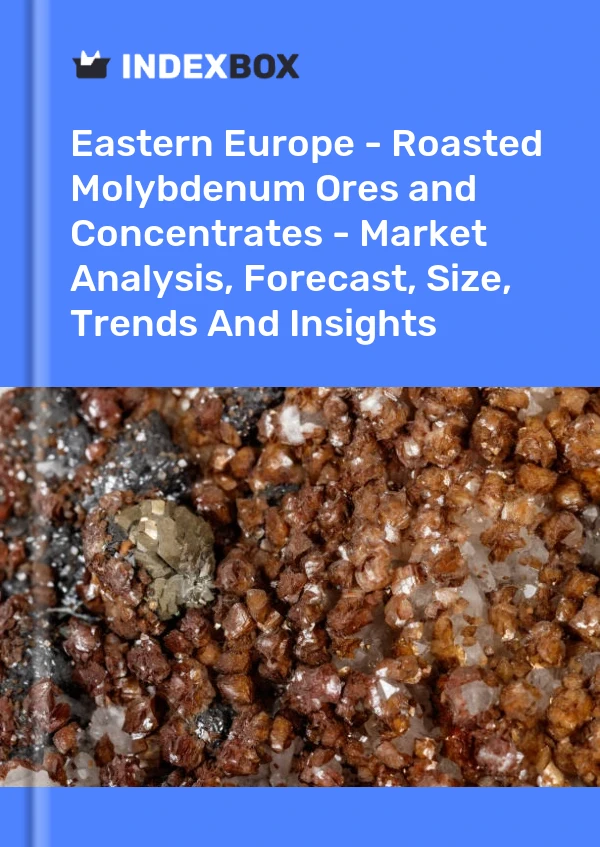 Report Eastern Europe - Roasted Molybdenum Ores and Concentrates - Market Analysis, Forecast, Size, Trends and Insights for 499$