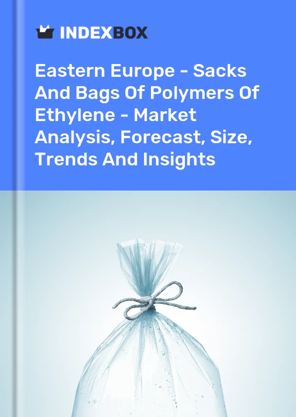Report Eastern Europe - Sacks and Bags of Polymers of Ethylene - Market Analysis, Forecast, Size, Trends and Insights for 499$