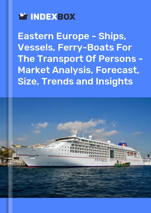 Report Eastern Europe - Ships, Vessels, Ferry-Boats for the Transport of Persons - Market Analysis, Forecast, Size, Trends and Insights for 499$