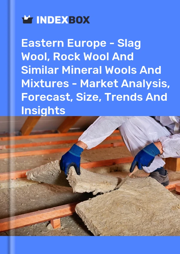 Report Eastern Europe - Slag Wool, Rock Wool and Similar Mineral Wools and Mixtures - Market Analysis, Forecast, Size, Trends and Insights for 499$