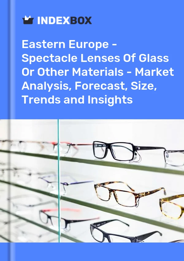 Report Eastern Europe - Spectacle Lenses of Glass or Other Materials - Market Analysis, Forecast, Size, Trends and Insights for 499$
