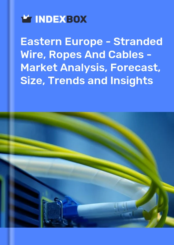 Report Eastern Europe - Stranded Wire, Ropes and Cables - Market Analysis, Forecast, Size, Trends and Insights for 499$