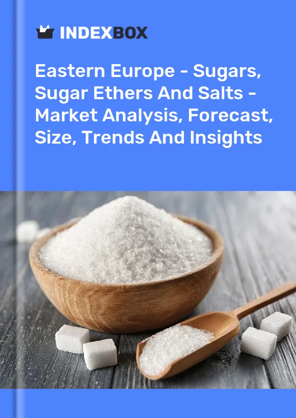 Report Eastern Europe - Sugars, Sugar Ethers and Salts - Market Analysis, Forecast, Size, Trends and Insights for 499$