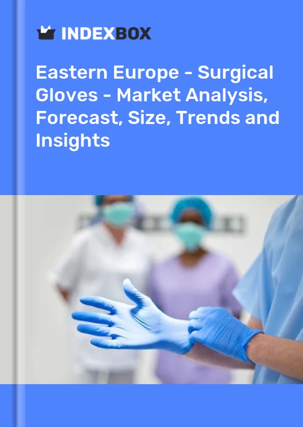 Report Eastern Europe - Surgical Gloves - Market Analysis, Forecast, Size, Trends and Insights for 499$