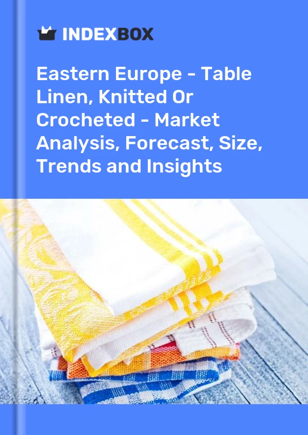 Report Eastern Europe - Table Linen, Knitted or Crocheted - Market Analysis, Forecast, Size, Trends and Insights for 499$
