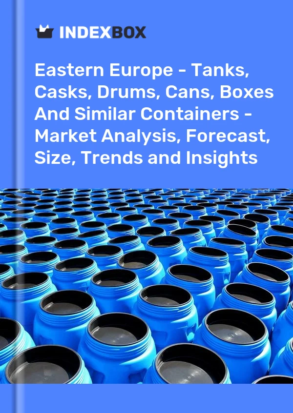 Report Eastern Europe - Tanks, Casks, Drums, Cans, Boxes and Similar Containers - Market Analysis, Forecast, Size, Trends and Insights for 499$