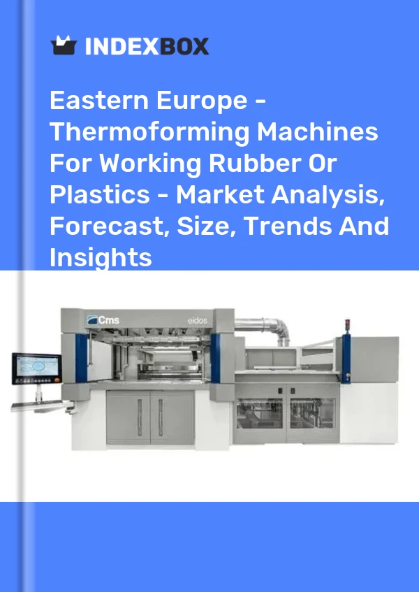 Report Eastern Europe - Thermoforming Machines for Working Rubber or Plastics - Market Analysis, Forecast, Size, Trends and Insights for 499$