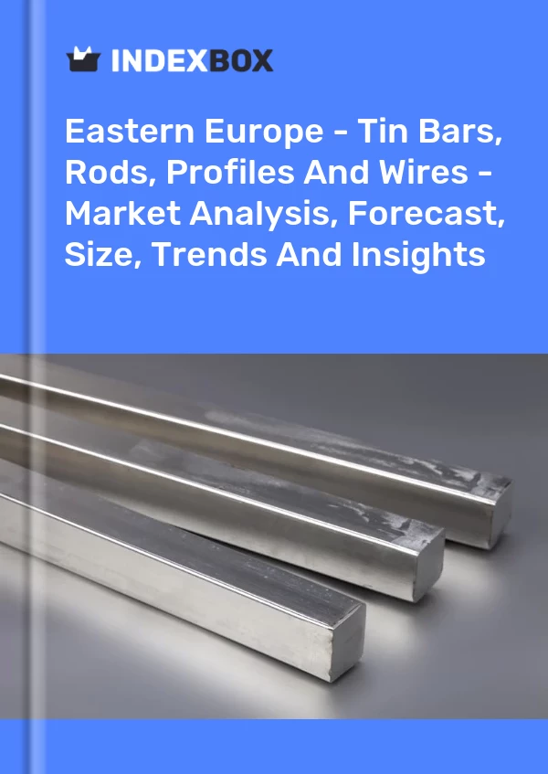 Report Eastern Europe - Tin Bars, Rods, Profiles and Wires - Market Analysis, Forecast, Size, Trends and Insights for 499$