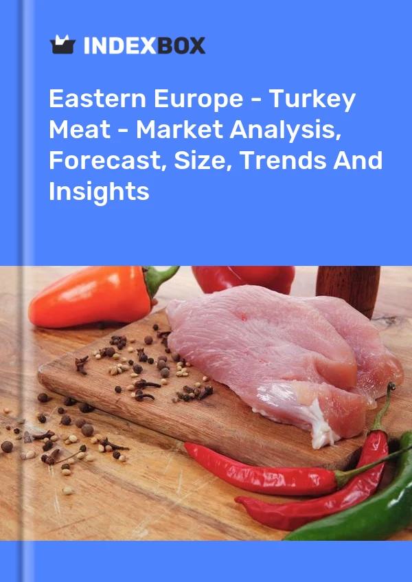 Report Eastern Europe - Turkey Meat - Market Analysis, Forecast, Size, Trends and Insights for 499$