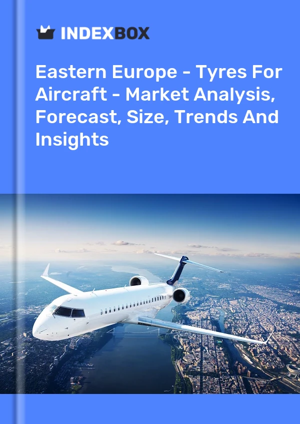 Report Eastern Europe - Tyres for Aircraft - Market Analysis, Forecast, Size, Trends and Insights for 499$