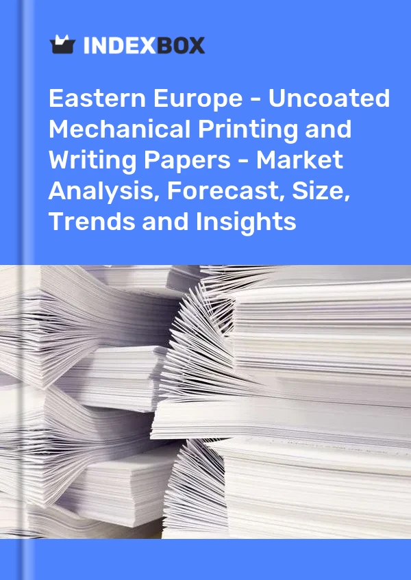 Report Eastern Europe - Uncoated Mechanical Printing and Writing Papers - Market Analysis, Forecast, Size, Trends and Insights for 499$