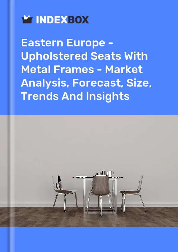 Report Eastern Europe - Upholstered Seats With Metal Frames - Market Analysis, Forecast, Size, Trends and Insights for 499$