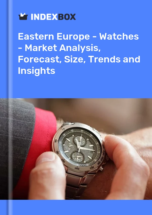 Report Eastern Europe - Watches - Market Analysis, Forecast, Size, Trends and Insights for 499$