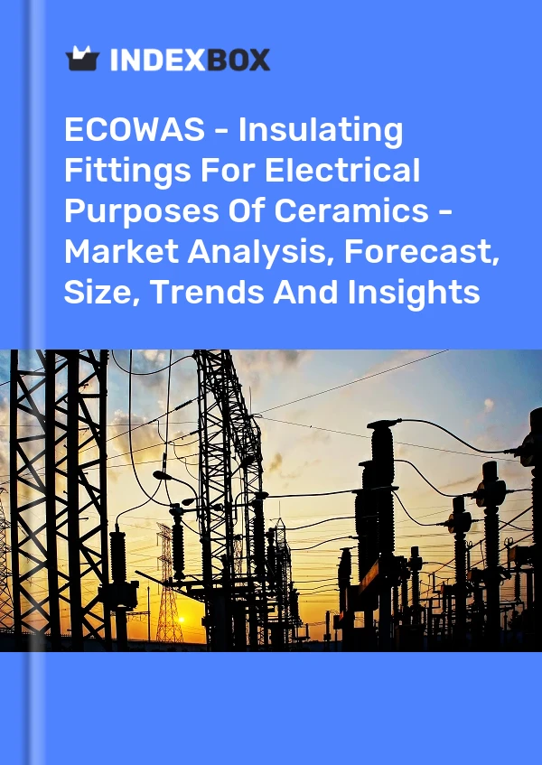 Report ECOWAS - Insulating Fittings for Electrical Purposes of Ceramics - Market Analysis, Forecast, Size, Trends and Insights for 499$