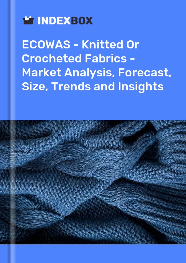 Report ECOWAS - Knitted or Crocheted Fabrics - Market Analysis, Forecast, Size, Trends and Insights for 499$