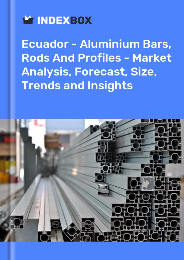 Ecuador - Aluminium Bars, Rods And Profiles - Market Analysis, Forecast, Size, Trends and Insights