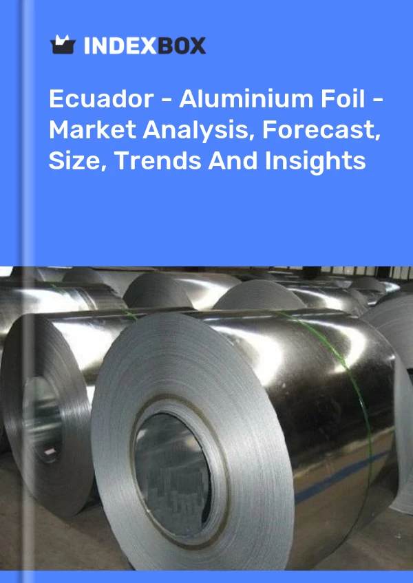Ecuador - Aluminium Foil - Market Analysis, Forecast, Size, Trends And Insights
