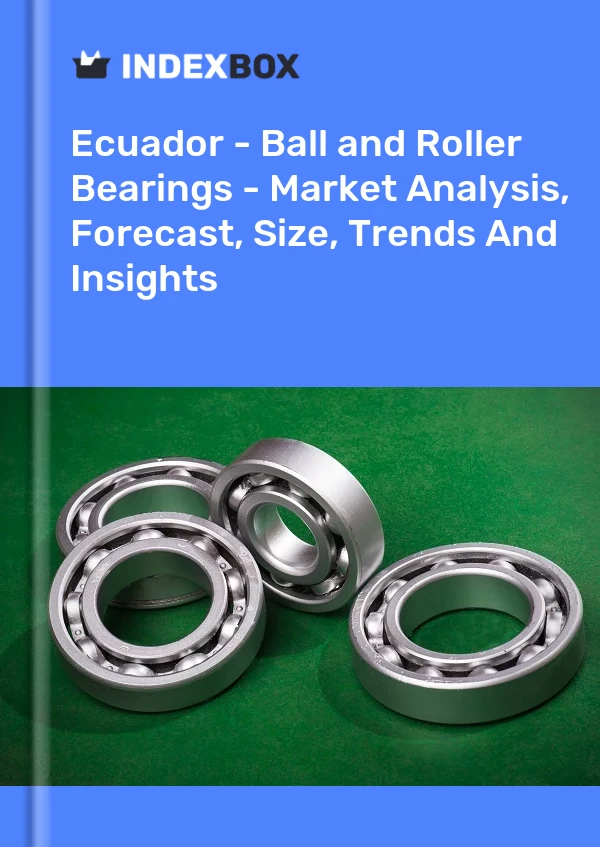 Report Ecuador - Ball and Roller Bearings - Market Analysis, Forecast, Size, Trends and Insights for 499$