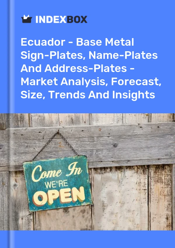 Report Ecuador - Base Metal Sign-Plates, Name-Plates and Address-Plates - Market Analysis, Forecast, Size, Trends and Insights for 499$