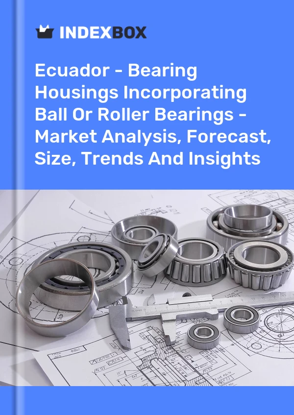 Ecuador - Bearing Housings Incorporating Ball Or Roller Bearings - Market Analysis, Forecast, Size, Trends And Insights