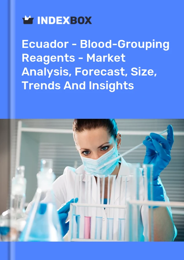 Ecuador - Blood-Grouping Reagents - Market Analysis, Forecast, Size, Trends And Insights