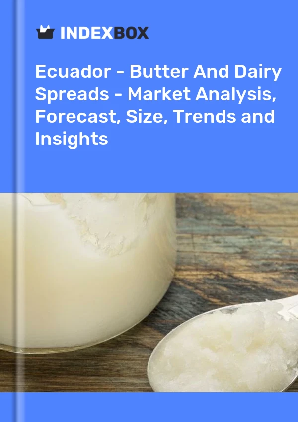 Ecuador - Butter And Dairy Spreads - Market Analysis, Forecast, Size, Trends and Insights