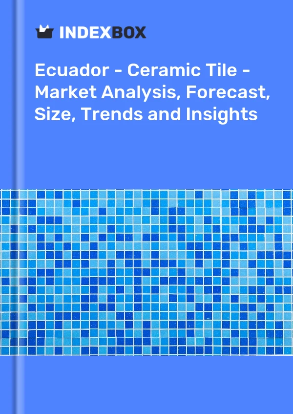 Ecuador - Ceramic Tile - Market Analysis, Forecast, Size, Trends and Insights