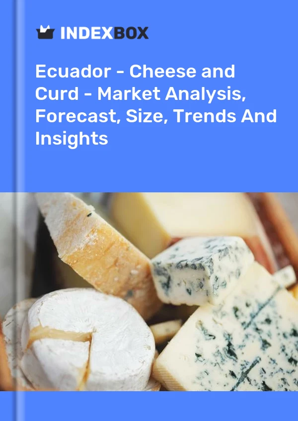 Ecuador - Cheese and Curd - Market Analysis, Forecast, Size, Trends And Insights