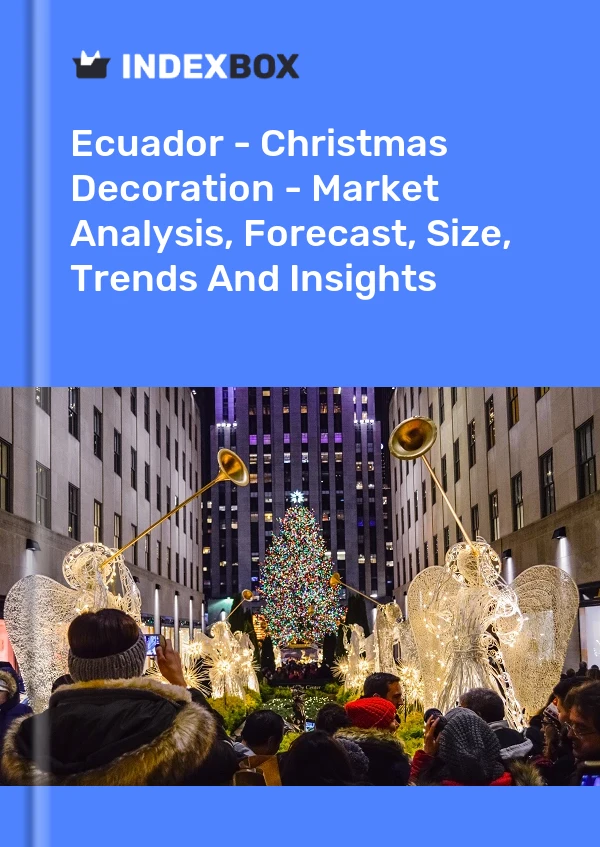 Ecuador - Christmas Decoration - Market Analysis, Forecast, Size, Trends And Insights