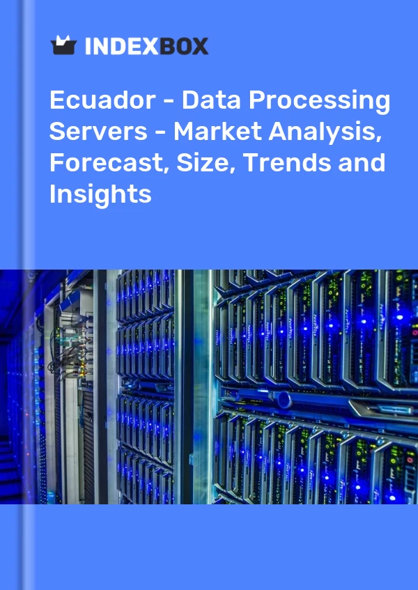Ecuador - Data Processing Servers - Market Analysis, Forecast, Size, Trends and Insights