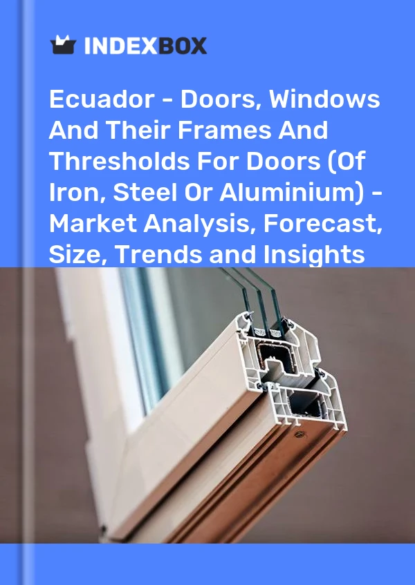 Ecuador - Doors, Windows And Their Frames And Thresholds For Doors (Of Iron, Steel Or Aluminium) - Market Analysis, Forecast, Size, Trends and Insights