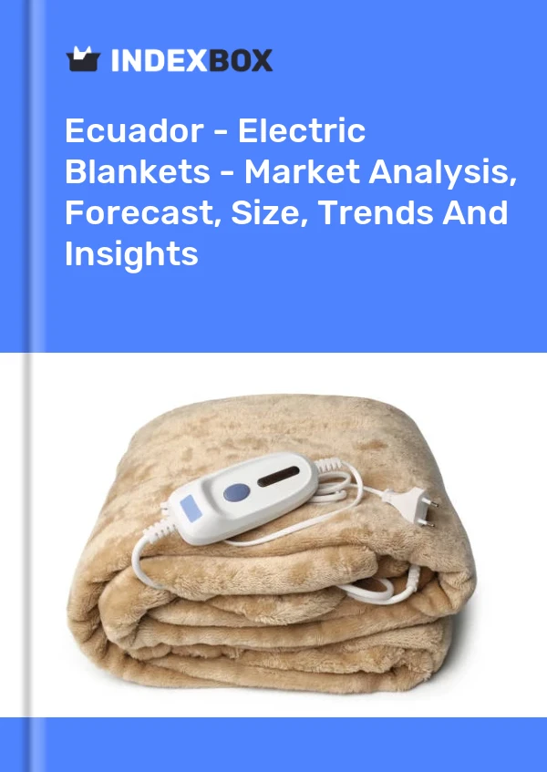 Report Ecuador - Electric Blankets - Market Analysis, Forecast, Size, Trends and Insights for 499$