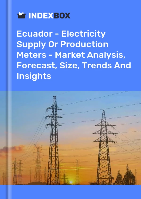 Report Ecuador - Electricity Supply or Production Meters - Market Analysis, Forecast, Size, Trends and Insights for 499$