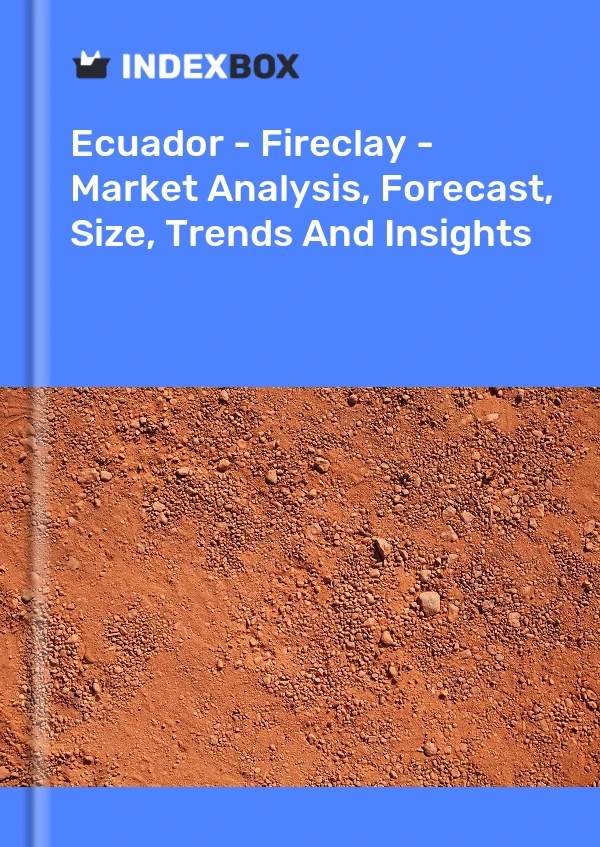 Report Ecuador - Fireclay - Market Analysis, Forecast, Size, Trends and Insights for 499$