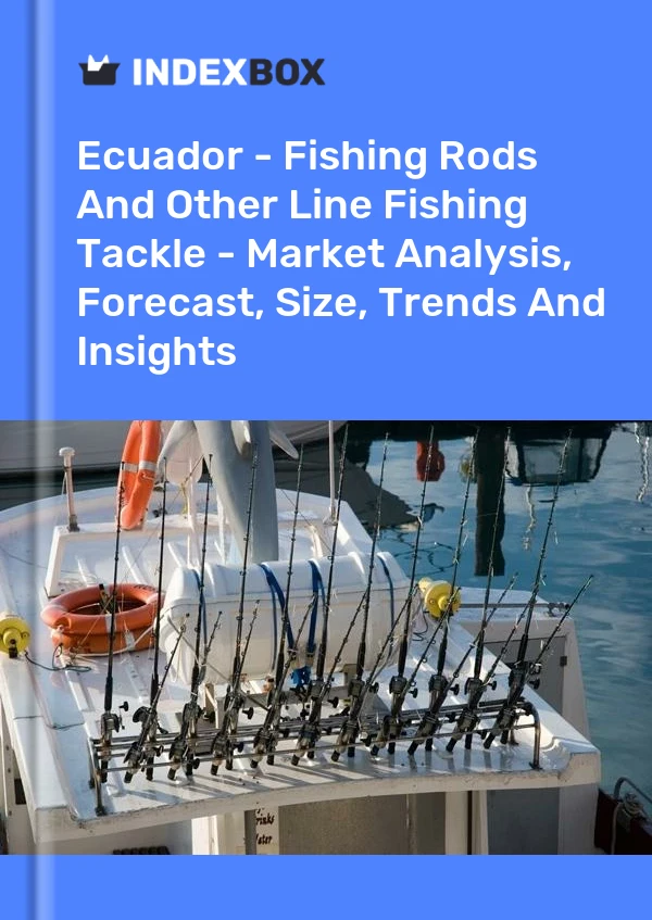 Ecuador - Fishing Rods And Other Line Fishing Tackle - Market Analysis, Forecast, Size, Trends And Insights