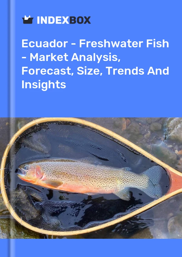 Report Ecuador - Freshwater Fish - Market Analysis, Forecast, Size, Trends and Insights for 499$