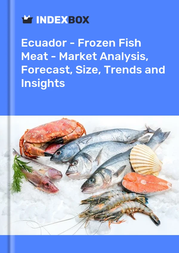 Ecuador - Frozen Fish Meat - Market Analysis, Forecast, Size, Trends and Insights