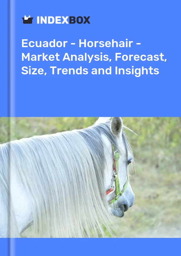 Ecuador - Horsehair - Market Analysis, Forecast, Size, Trends and Insights