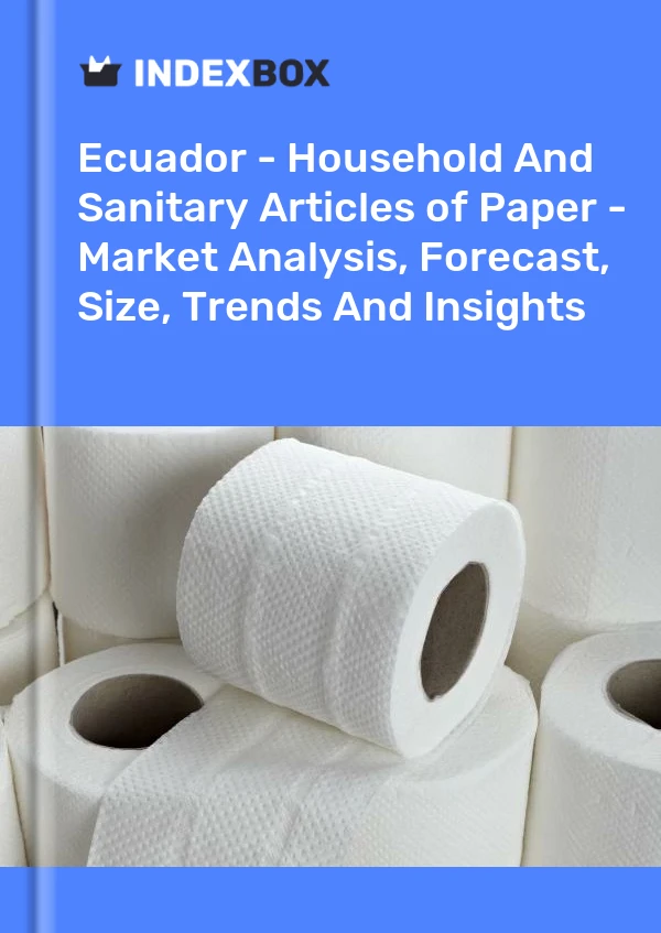 Ecuador - Household And Sanitary Articles of Paper - Market Analysis, Forecast, Size, Trends And Insights