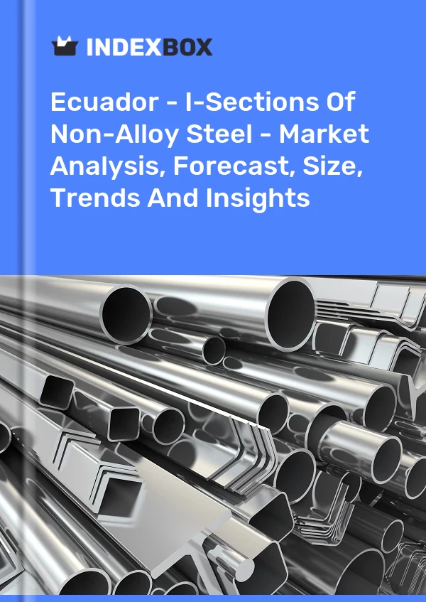 Report Ecuador - I-Sections of Non-Alloy Steel - Market Analysis, Forecast, Size, Trends and Insights for 499$