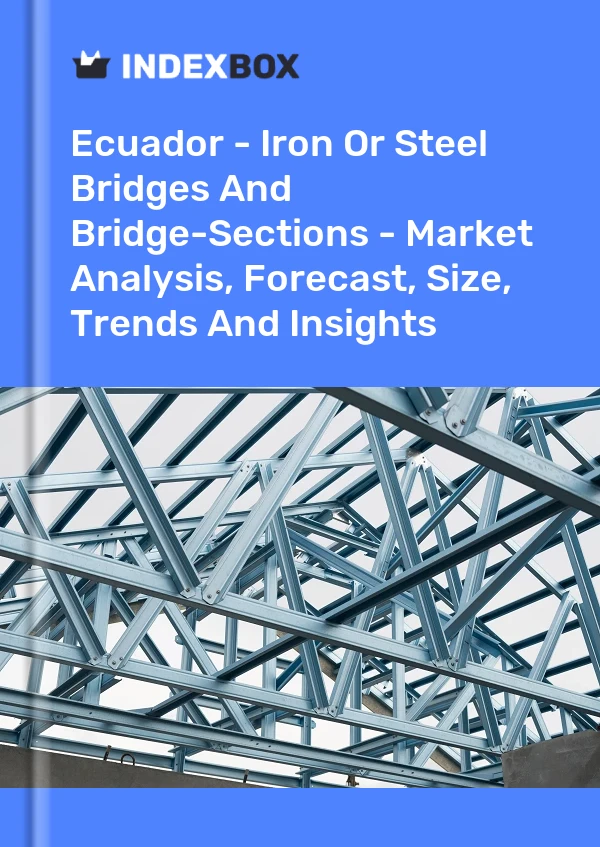 Report Ecuador - Iron or Steel Bridges and Bridge-Sections - Market Analysis, Forecast, Size, Trends and Insights for 499$