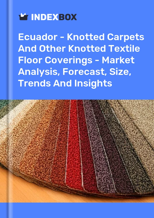 Report Ecuador - Knotted Carpets and Other Knotted Textile Floor Coverings - Market Analysis, Forecast, Size, Trends and Insights for 499$